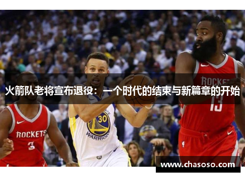 火箭队老将宣布退役：一个时代的结束与新篇章的开始
